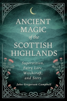 Paperback Ancient Magic of the Scottish Highlands: Superstition, Fairy Lore, Witchcraft, and Seers Book