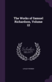 Hardcover The Works of Samuel Richardson, Volume 12 Book