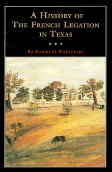 A History of the French Legation in Texas: Alphonse Dubois De Saligny and His House (Popular History Series, No 4) - Book  of the Fred Rider Cotten Popular History Series