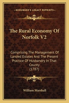 Paperback The Rural Economy Of Norfolk V2: Comprising The Management Of Landed Estates And The Present Practice Of Husbandry In That County (1787) Book
