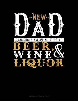 Paperback New Dad Graciously Accepting Gifts Of Beer, Wine, And Liquor: Calligraphy Practice Paper Book