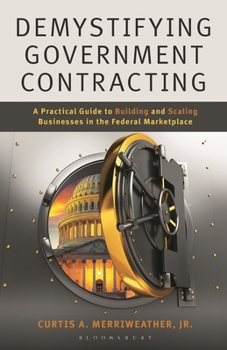 Demystifying Government Contracting: A Practical Guide to Building and Scaling Businesses in the Federal Marketplace