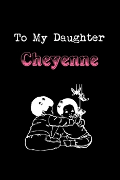 To My Dearest Daughter Cheyenne: Letters from Dads Moms to Daughter, Baby girl Shower Gift for New Fathers, Mothers & Parents, Journal (Lined 120 ... Paper, 6x9 inches, Soft Cover, Matte Finish)