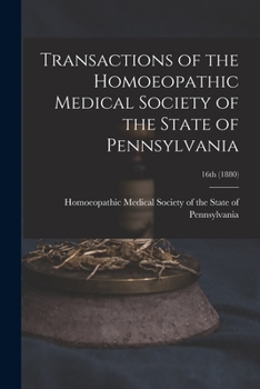 Paperback Transactions of the Homoeopathic Medical Society of the State of Pennsylvania; 16th (1880) Book