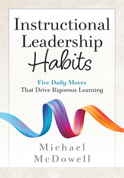 Instructional Leadership Habits: Five Daily Moves That Drive Rigorous Learning (Instructional Leadership, School Improvement, Tier 1 Instruction, Lead