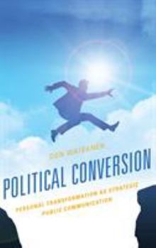 Hardcover Political Conversion: Personal Transformation as Strategic Public Communication Book