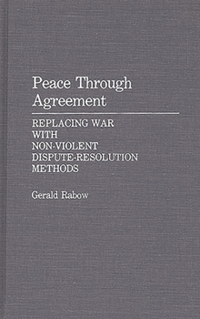 Hardcover Peace Through Agreement: Replacing War With Non-Violent Dispute-Resolution Methods Book