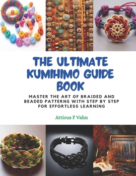 Paperback The Ultimate KUMIHIMO Guide Book: Master the Art of Braided and Beaded Patterns with Step by Step for Effortless Learning Book