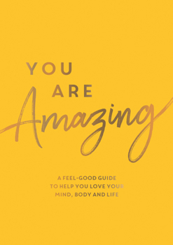 Paperback You Are Amazing: A Feel-Good Guide to Help You Love Your Mind, Body and Life Book