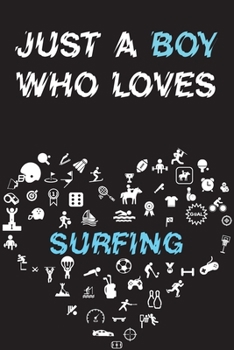 Just A Boy Who Loves SURFING Notebook : Simple Notebook,  Awesome Gift For Boys , Decorative Journal for SURFING Lover: Notebook /Journal Gift,Decorative Pages,100 pages, 6x9, Soft cover, Mate Finish