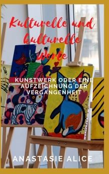 Kulturelle und kulturelle Werte: Kunstwerk oder eine Aufzeichnung der Vergangenheit (German Edition)