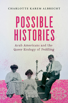 Paperback Possible Histories: Arab Americans and the Queer Ecology of Peddling Volume 70 Book