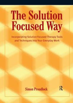 Paperback The Solution Focused Way: Incorporating Solution Focused Therapy Tools and Techniques Into Your Everyday Work Book
