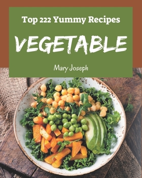 Paperback Top 222 Yummy Vegetable Recipes: Greatest Yummy Vegetable Cookbook of All Time Book