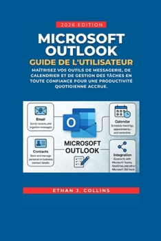 Guide de l'utilisateur Microsoft Outlook, édition 2026: Maîtrisez en toute confiance vos outils de messagerie, de calendrier et de gestion des tâches pour une productivité quotidienne accrue.