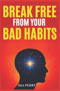 Paperback Break Free from Your Bad Habits: Understand, Transform, and Reprogram Your Mind for a New and Fulfilled Life Book
