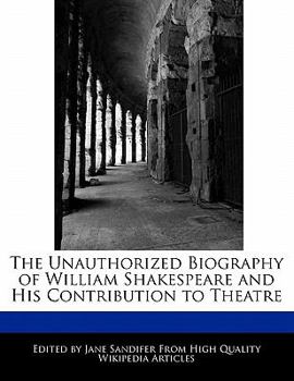 The Unauthorized Biography of William Shakespeare and His Contribution to Theatre