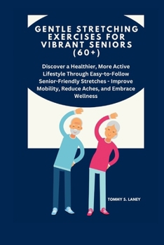 Paperback Gentle Stretching Exercises for Vibrant Seniors (60+): Discover a More Active Lifestyle Through Easy-to-Follow Senior-Friendly Stretches - Improve Mob Book