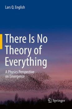 Hardcover There Is No Theory of Everything: A Physics Perspective on Emergence Book