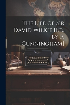 Paperback The Life of Sir David Wilkie [Ed. by P. Cunningham] Book