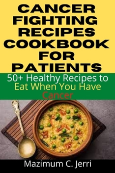 Paperback Cancer Fighting Recipes Cookbook for Patients: 50+ Healthy Recipes to Eat When You Have Cancer Book
