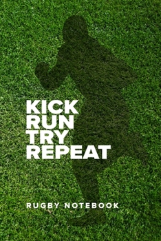 Kick Run Try Repeat - Rugby Notebook: Blank College Ruled Gift Journal