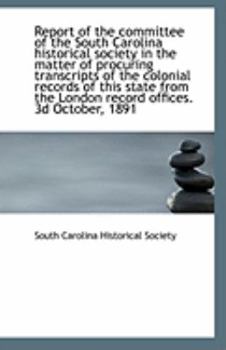 Paperback Report of the Committee of the South Carolina Historical Society in the Matter of Procuring Transcri Book