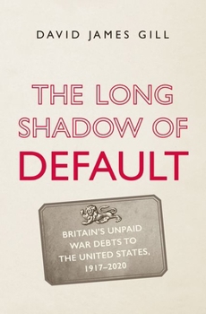 Hardcover The Long Shadow of Default: Britain's Unpaid War Debts to the United States, 1917-2020 Book