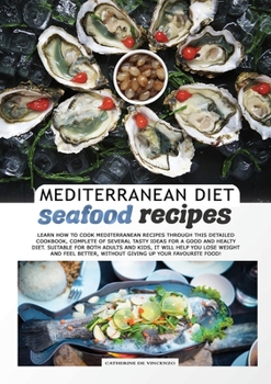 MEDITERRANEAN DIET seafood recipes: Learn How to Cook Mediterranean Recipes Through This Detailed Cookbook, Complete of Several Tasty Ideas for a Good ... Without Giving Up Your Favourite Food!