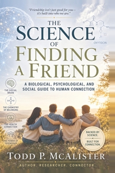 The Science of Finding a Friend: A Biological, Psychological, and Social Guide to Human Connection