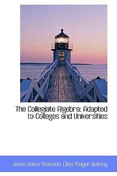 The Collegiate Algebr : Adapted to Colleges and Universities