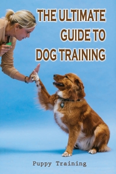 Paperback The Ultimate Guide To Dog Training: Puppy Training: Dog Agility Training Book
