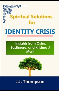 Paperback Spiritual Solutions for Identity Crisis: Insights from Osho, Sadhguru, and Krishna J Murti Book