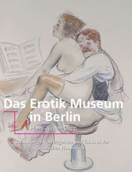 Das Erotik Museum in Berlin: Sammlungen von Begehren und Tabus in der deutschen Hauptstadt (German Edition)