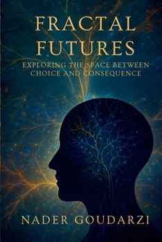Paperback Fractal Futures: Exploring The Space Between Choice And Consequence Book