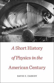 Hardcover A Short History of Physics in the American Century Book