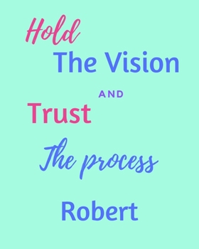 Paperback Hold The Vision and Trust The Process Robert's: 2020 New Year Planner Goal Journal Gift for Robert / Notebook / Diary / Unique Greeting Card Alternati Book
