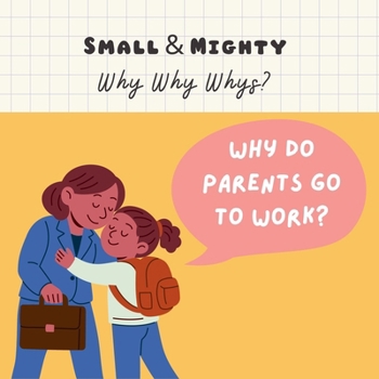 Paperback Small & Mighty Why Why Whys: Why Do Parents Go to Work? Book