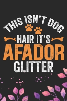 This Isn't Dog Hair It's Afador Glitter: Cool Afador Dog Journal Notebook - Afador Puppy Lover Gifts – Funny Afador Dog Notebook - Afador Owner Gifts. 6 x 9 in 120 pages