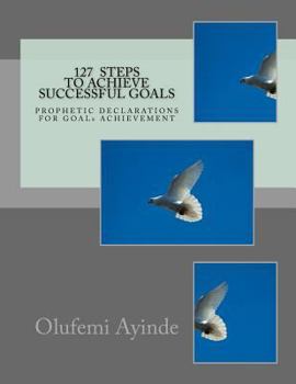 Paperback 127 Steps to Achieve Successful Goals: Prophetic Declarations for Goals Achievement Book