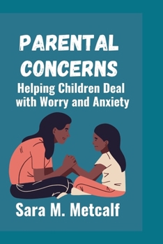 Parental Concerns: Helping Children Deal with Worry and Anxiety