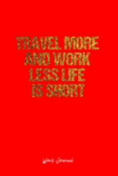 Paperback Work Journal: Dot Grid Journal -Travel More And Work Less Life Is Short - Red Lined Diary, Planner, Gratitude, Writing, Travel, Goal Book