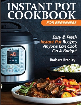 Paperback Instant Pot Cookbook For Beginners: Easy & Fresh Instant Pot Recipes Anyone Can Cook On A Budget Book