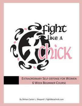 Paperback Fight Like A Chick 6 Week Beginner Course: Extraordinary Self-Defense for Women Book