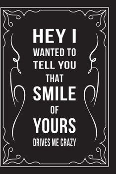 Paperback Hey I Wanted to Tell You... That Smile of Yours Drives Me Crazy: This 6"X9" journal features funny relationship quotes, makes great gift idea for Vale Book