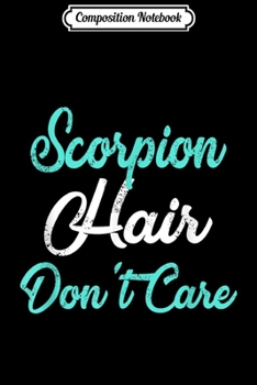 Composition Notebook: SCORPION Hair Don't Care SCORPION  Journal/Notebook Blank Lined Ruled 6x9 100 Pages