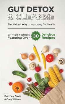 Hardcover Gut Detox & Cleanse - The Natural Way to Improving Gut Health: Gut Health Cookbook Featuring Over 30 Delicious Recipes Book