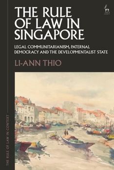 Hardcover The Rule of Law in Singapore: Legal Communitarianism, Paternal Democracy and the Developmentalist State Book