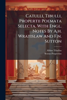 Paperback Catulli, Tibulli, Propertii Poemata Selecta. With Engl. Notes By A.h. Wratislaw And F.n. Sutton Book