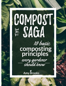 Paperback The Compost Saga: 10 Basic Composting Principles Every Gardener Should Know (No-Waste Guide) Book